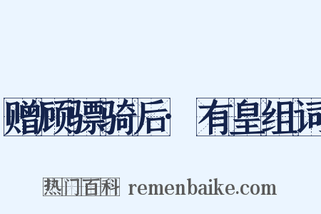 赠顾骠骑后·有皇组词是什么意思的图片